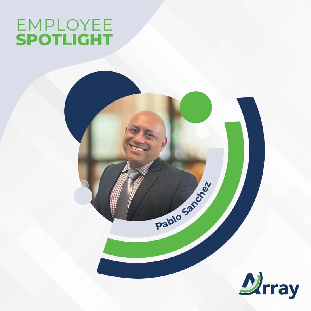 Array Employee Spotlight Feature | Pablo Sanchez, Business Development Team